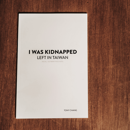 Tony Chang - I Was Kidnapped, Left in Taiwan and All I Got Were These Notes.
